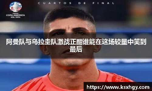 阿曼队与乌拉圭队激战正酣谁能在这场较量中笑到最后